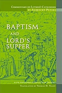 Commentary on Luthers Catechisms, Baptism and Lords Supper (Paperback)