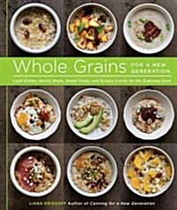 Whole Grains for a New Generation: Light Dishes, Hearty Meals, Sweet Treats, and Sundry Snacks for the Everyday Cook (Paperback)