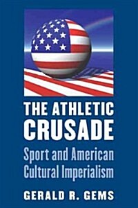 The Athletic Crusade: Sport and American Cultural Imperialism (Paperback)