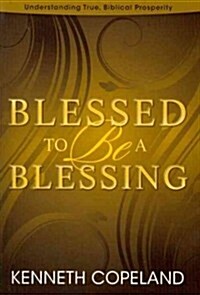 Blessed to Be a Blessing: Understanding True, Biblical Prosperity (Paperback)