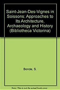 Saint-Jean-Des-Vignes in Soissons: Approaches to Its Architecture, Archaeology and History (Hardcover)