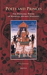 Poets and Princes: The Panegyric Poetry of Johannes Michael Nagonius (Hardcover)