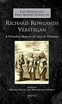 Richard Rowlands Verstegan: A Versatile Man in an Age of Turmoil (Hardcover)