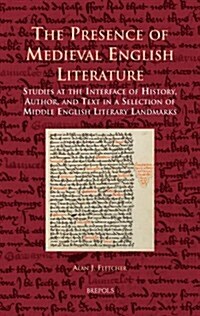The Presence of Medieval English Literature: Studies at the Interface of History, Author, and Text in a Selection of Middle English Literary Landmarks (Hardcover)
