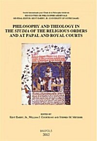 Philosophy and Theology in the Studia of the Religious Orders and at Papal and Royal Courts: Acts of the Xvth Annual Colloquium of the Societe Inter (Paperback)