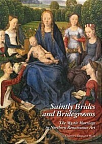 Saintly Brides and Bridegrooms: The Mystic Marriage in Northern Renaissance Art (Hardcover)