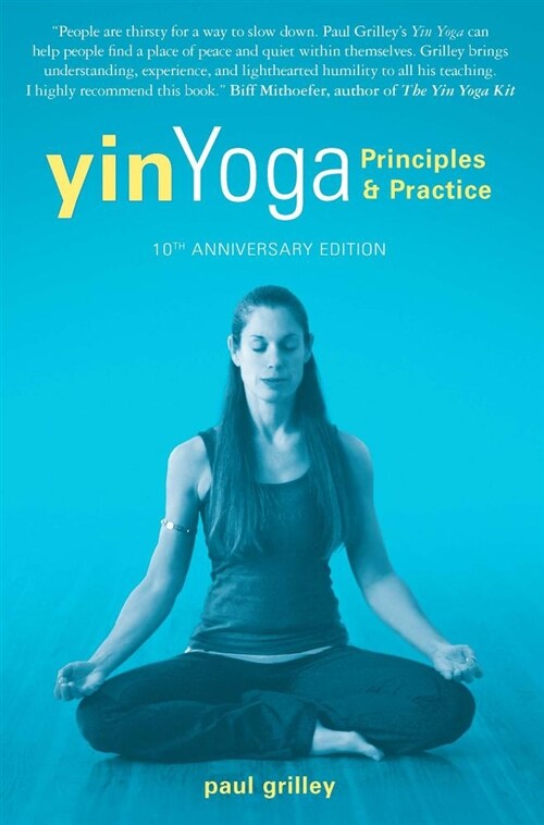 Yin Yoga: Principles and Practice -- 10th Anniversary Edition (Paperback, 10, Tenth Anniversa)