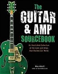 The Guitar & Amp Sourcebook: An Illustrated Collection of the Axes and Amps That Rocked Our World (Paperback)