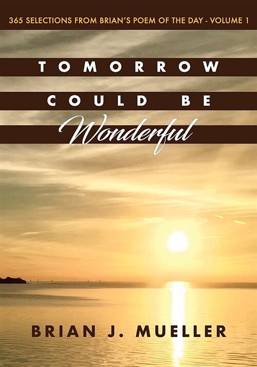 Tomorrow Could Be Wonderful: 365 Selections from Brians Poem of the Day (Vol. 1) (Paperback)