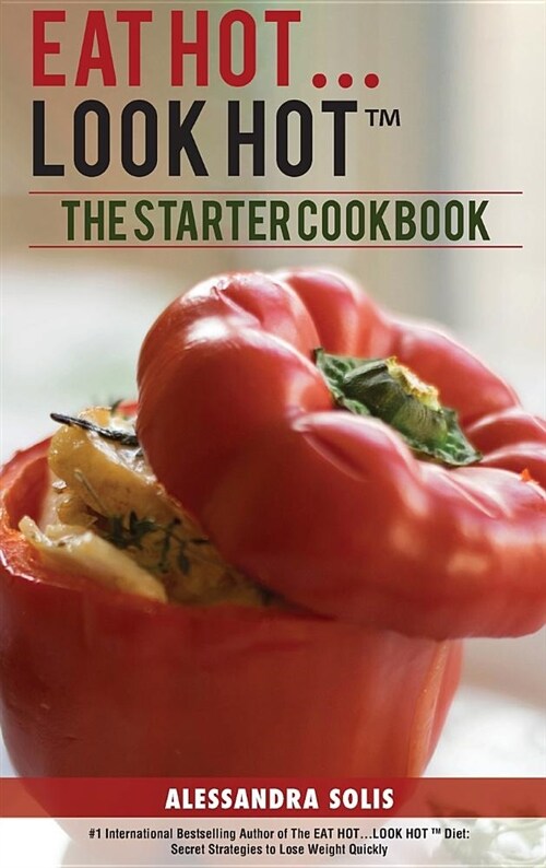 Eat Hot...Look Hot(tm): The Starter Cookbook. a Beginners Guide with 60 Delicious Recipes, Shopping Guides and Tips to Lose Weight Easily, th (Hardcover)