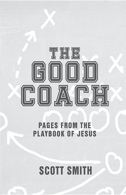 The Good Coach: Pages from the Playbook of Jesus (Paperback)