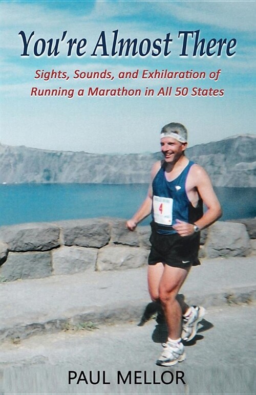 Youre Almost There: Sights, Sounds, and Exhilaration of Running a Marathon in All 50 States (Paperback)