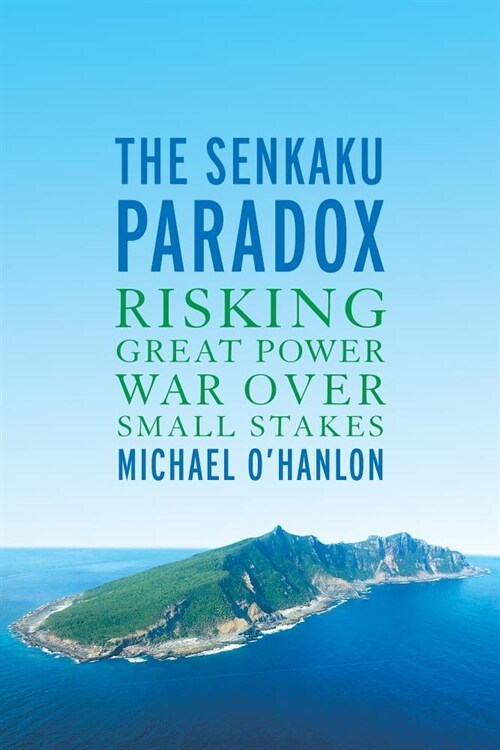 The Senkaku Paradox: Risking Great Power War Over Small Stakes (Paperback)
