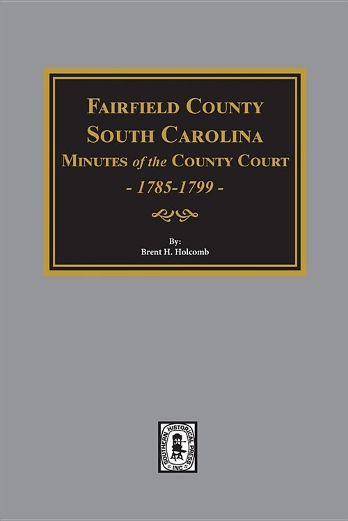 Fairfield County, South Carolina Minutes of the County Court, 1785-1789 (Paperback)