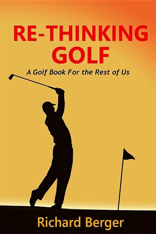 Re-Thinking Golf: A Golf Book for the Rest of Us (Paperback, 2, A Simple, Pract)