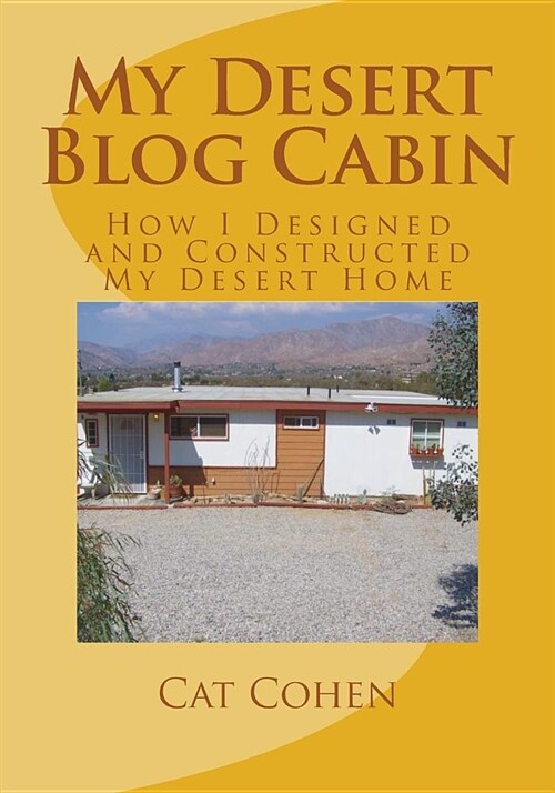 My Desert Blog Cabin: How I Designed and Constructed My Desert Home (Paperback)