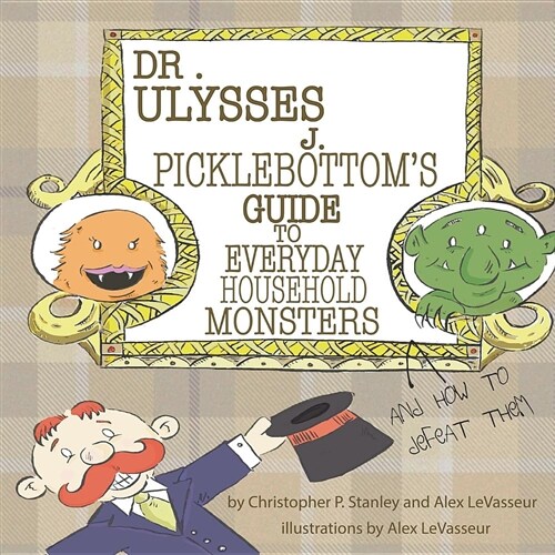 Dr. Ulysses J. Picklebottoms Guide to Everyday Household Monsters: (and How to Defeat Them) (Paperback)