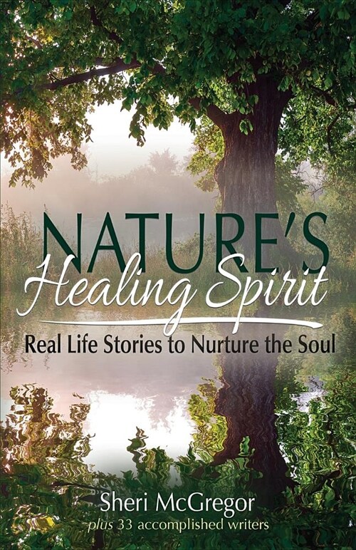 Natures Healing Spirit: Real Life Stories to Nurture the Soul (Paperback)