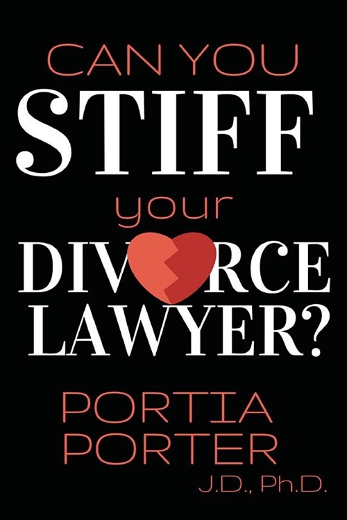 Can You Stiff Your Divorce Lawyer?: Tales of How Cunning Clients Can Get Free Legal Work, as Told by an Experienced Divorce Attorney (Paperback)
