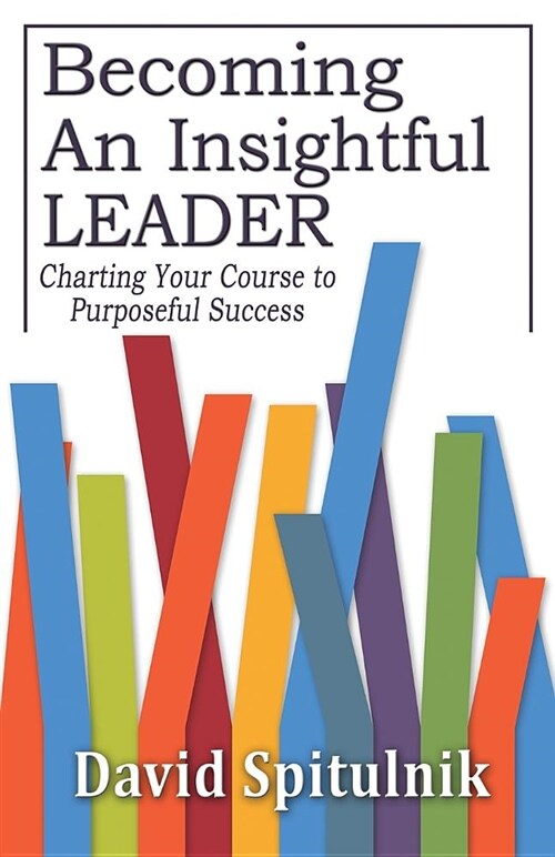 Becoming an Insightful Leader: Charting Your Course to Purposeful Success (Paperback)