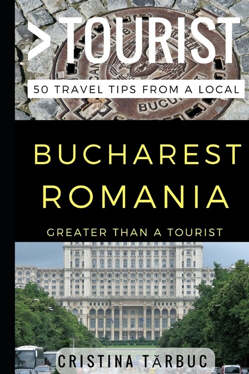 Greater Than a Tourist - Bucharest Romania: 50 Travel Tips from a Local (Paperback)