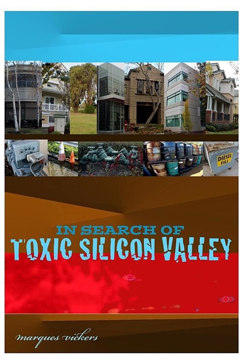 In Search of Toxic Silicon Valley: The Subterranean Poisoning from High Technology Manufacturing (Paperback, 1.1)
