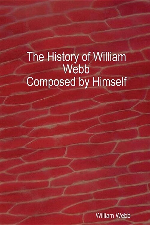 The History of William Webb: Composed by Himself: (Paperback)