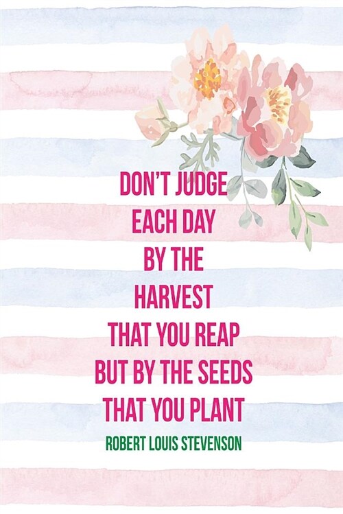 Dont Judge Each Day by the Harvest That You Reap But by the Seeds That You Plant: Blank Lined Page Journal Portable (Paperback)