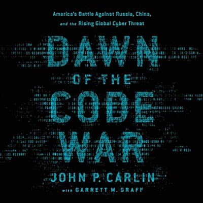 Dawn of the Code War: Americas Battle Against Russia, China, and the Rising Global Cyber Threat (Audio CD)