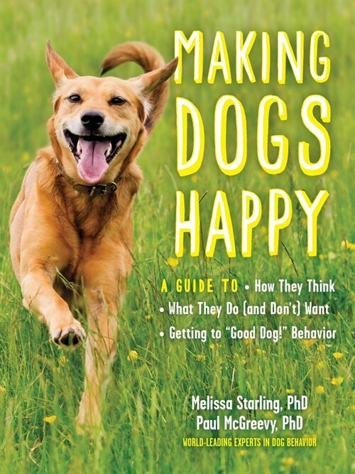 Making Dogs Happy: A Guide to How They Think, What They Do (and Dont) Want, and Getting to Good Dog! Behavior (Paperback)