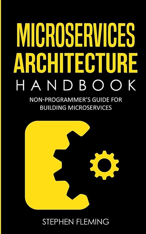 Microservices Architecture Handbook: Non-Programmers Guide for Building Microservices (Paperback)