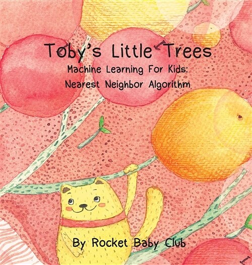 Tobys Little Trees: Machine Learning for Kids: Nearest Neighbor Algorithm (Hardcover)