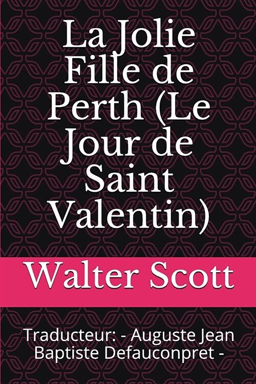 La Jolie Fille de Perth (Le Jour de Saint Valentin): Traducteur: - Auguste Jean Baptiste Defauconpret - (Paperback)