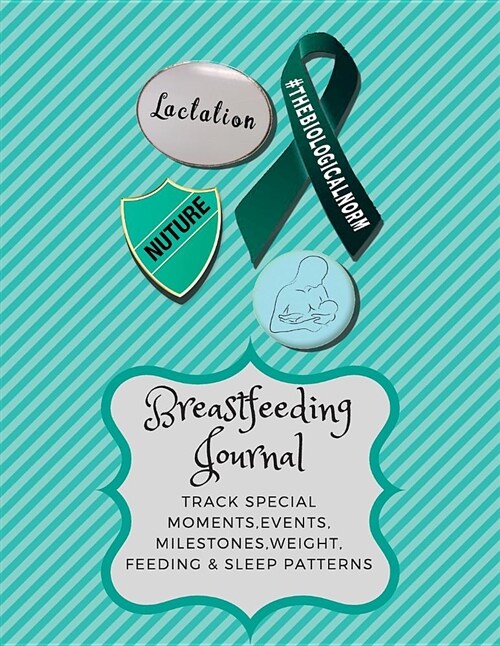 Breastfeeding Journal - 8.5 X 11 60 Page of Breastfeeding Tracker Layouts: Track Special Moments, Events, Milestones, Weight, Feeding & Sleep Patterns (Paperback)