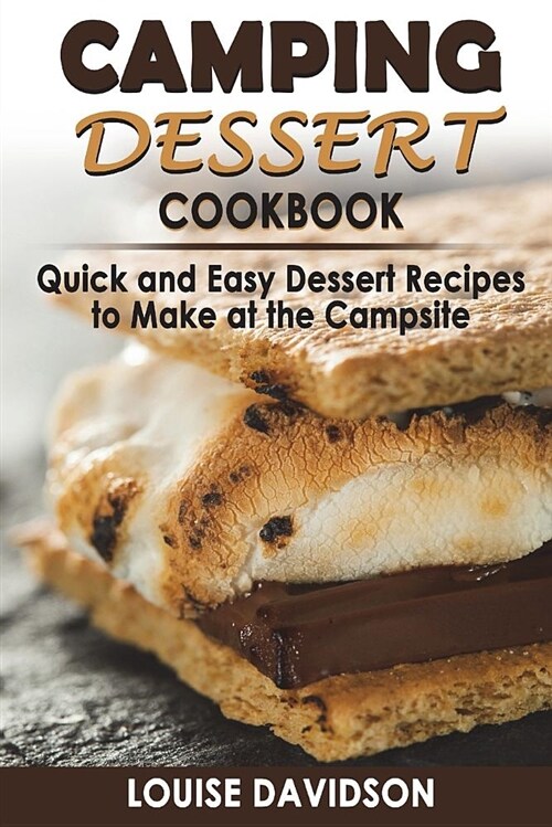 Camping Dessert Cookbook: Quick and Easy Dessert Recipes to Make at the Campsite (Paperback)