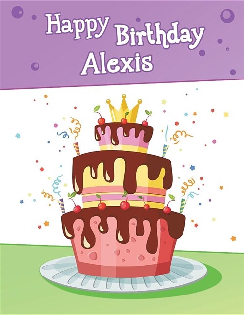 Happy Birthday Alexis: Big Personalized Book with Name, Cute Birthday Cake Themed Book, Use as a Notebook, Journal, or Diary...365 Lined Page (Paperback)