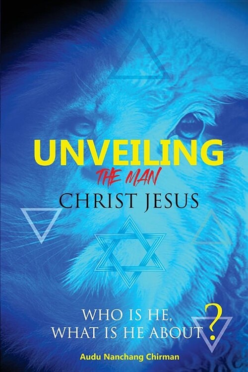 Unveiling the Man Christ Jesus: Who Is He, What Is He About? (Paperback)