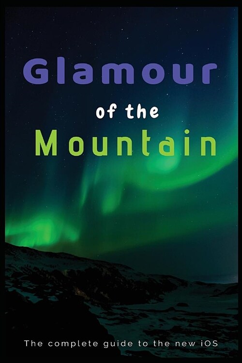 Glamour of the Mountain: The Complete Guide to the New IOS (Paperback)