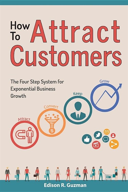 How to Attract Customers: The Four Step System for Exponential Business Growth (Paperback)