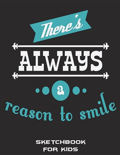 Theres Always a Reason to Smile: Sketchbook for Kids: Blue Black Color Quotes, Blank Paper for Drawing and Sketching 120 Pages Large Size 8.5 X 11 (Paperback)