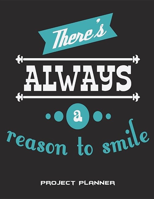 Theres Always A Reason To Smile: Project Planner: Black Blue Color, Project and Task Organization, Project Tracker Large Print 8.5 x 11 Project To (Paperback)