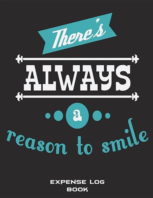 Theres Always A Reason To Smile: Expense Log Book: Happy Life Quotes, Daily Expense Tracker Large Print 8.5 x 11 Money Spending Journal, Personal E (Paperback)
