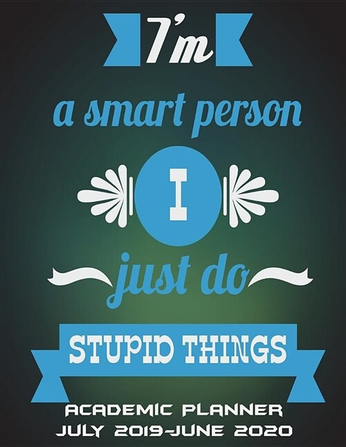 Im a Smart Person I Just Do Stupid Things: Academic Planner July 2019-June 2020: Green Funny Quotes, Calendar Book July 2019-June 2020 Weekly/Monthly (Paperback)