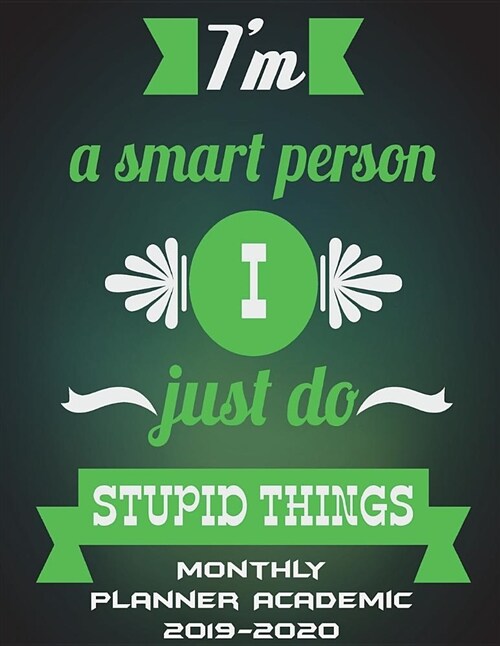 Im a Smart Person I Just Do Stupid Things: Monthly Planner Academic 2019-2020: Funny Quotes, Two Year Academic 2019-2020 Calendar Book, Weekly/Monthl (Paperback)