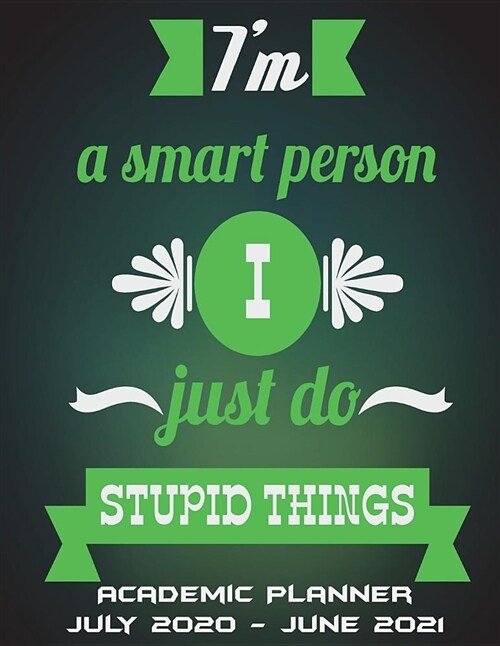 Im a Smart Person I Just Do Stupid Things: Academic Planner July 2020-June 2021: Happiness Quotes, Calendar Book July 2020-June 2021 Weekly/Monthly/Y (Paperback)