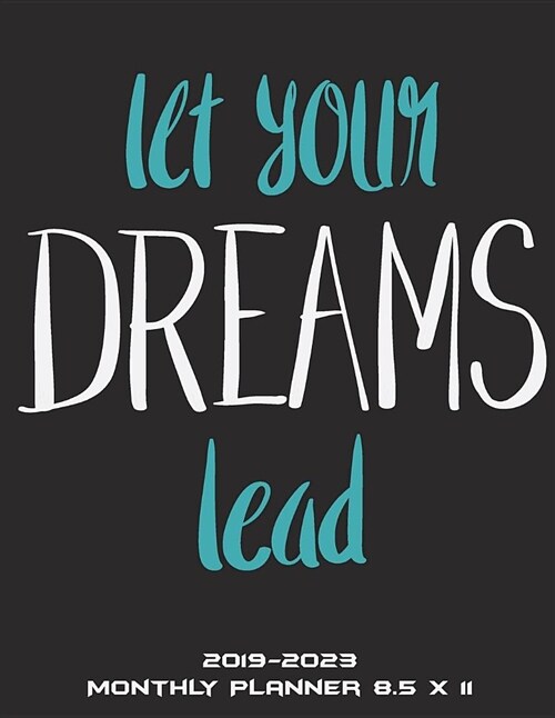 Let Your Dreams Lead: 2019-2023 Monthly Planner 8.5 X 11: Dream Life Quotes, Five Year Planner Monthly Schedule Organizer 2019-2023, 60 Mont (Paperback)