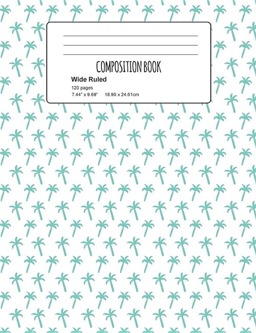 Composition Book: Palm Tree Composition Notebook Wide Ruled 7.5 X 9.7 In, 120 Pages Book for Girls, School Kids, Students and Teachers (Paperback)