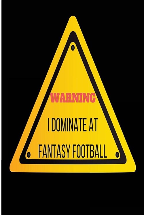 Warning I Dominate at Fantasy Football: Blank Lined Journal - Fantasy Football Notebook, Fantasy Football Draft Board, 2018 Fantasy Football (Paperback)