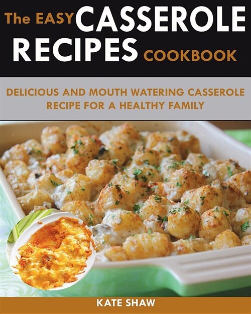 250 Quick and Easy Casserole Recipe Cookbook: Featuring Delicious and Mouth Watering Casserole Recipes for a Healthy Family (Paperback)