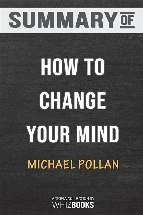 Summary of How to Change Your Mind: What the New Science of Psychedelics Teaches Us about Consciousness, Dying, Addicti (Paperback)